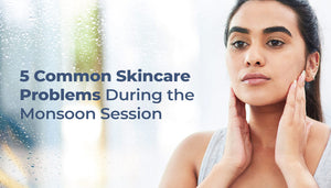 5 Common Skincare Problems During the Monsoon Session