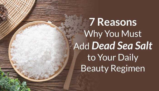 7 Reasons Why You Must Add Dead Sea Salt to Your Daily Beauty Regimen